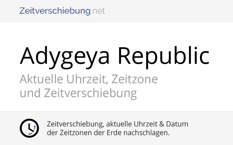 Adygeya Republic, Russland Aktuelle Uhrzeit, Zeitzone und Zeitverschiebung