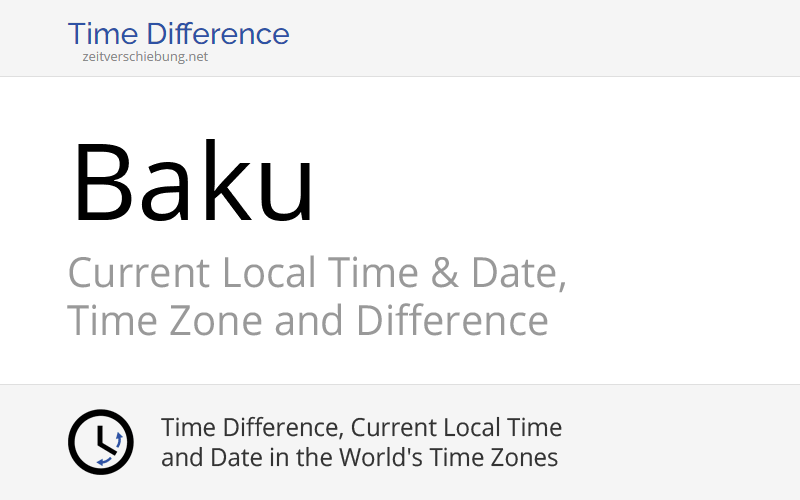 Current Local Time in Baku, Azerbaijan (Baki) Date, time zone, time