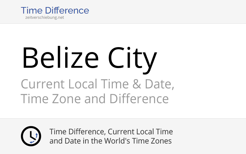Current Local Time in Belize City, Belize (Belize): Date, time zone, time difference & time change