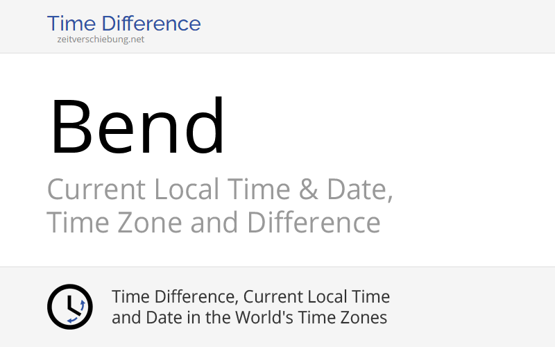 Current Local Time in Bend, United States (Deschutes County, Oregon): Date, time zone, time difference & time change