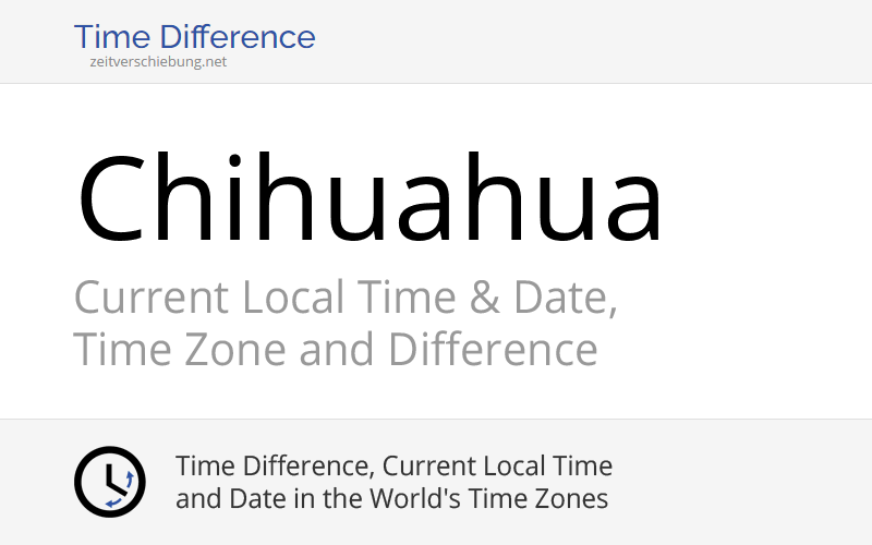 Current Local Time in Chihuahua, Mexico Date, time zone, time