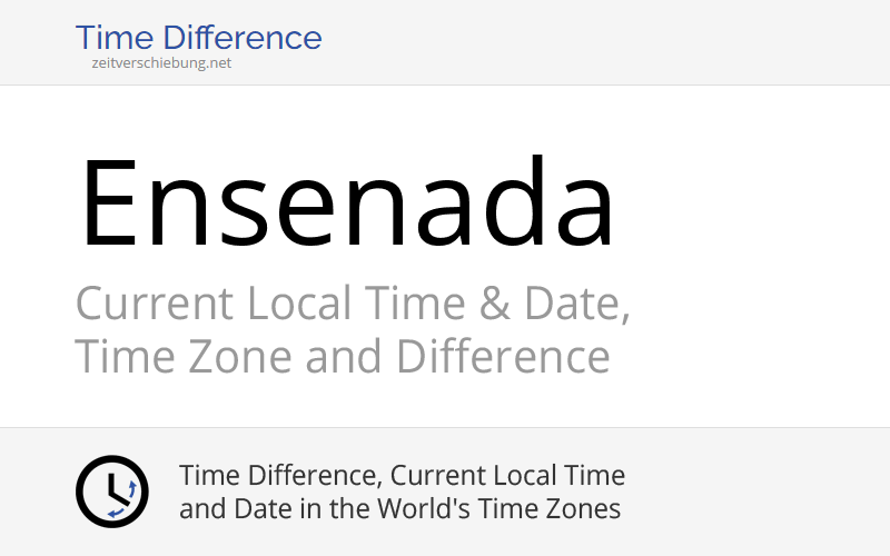 Current Local Time in Ensenada, Mexico (Baja California) Date, time