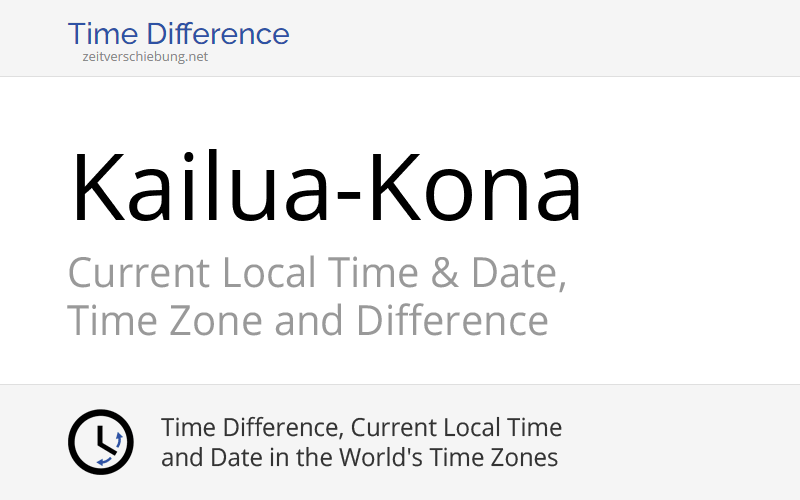Current Local Time in Kailua-Kona, United States (Hawaii County, Hawaii): Date, time zone, time difference & time change