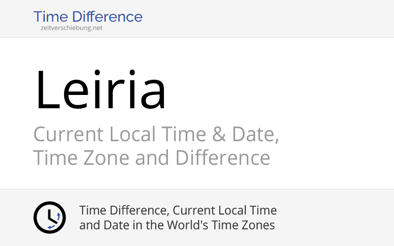 Leiria, Portugal Current Local Time & Date, Time Zone and Time Difference