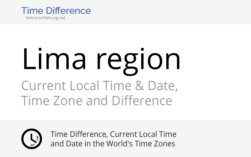 Lima region, Peru Current Local Time & Date, Time Zone and Time Difference