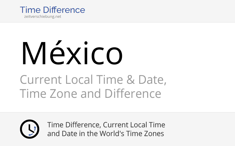 México, Mexico Current Local Time & Date, Time Zone and Time Difference