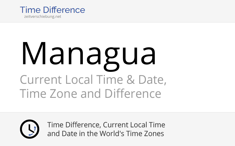 Current Local Time in Managua, Nicaragua: Date, time zone, time difference & time change