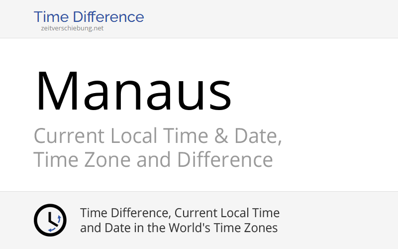 Current Local Time in Manaus, Brazil (Amazonas) Date, time zone, time difference & time change