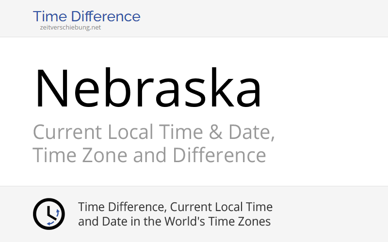 Nebraska, United States Current Local Time & Date, Time Zone and Time