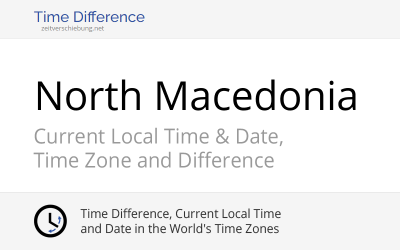 North Macedonia, Europe Current Local Time & Date, Time Zone and Time Difference
