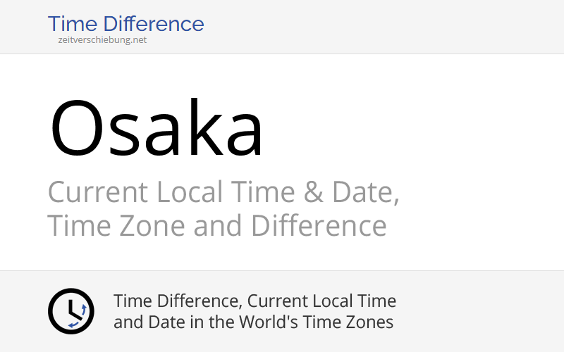 Current Local Time in Osaka, Japan (Osakashi, Ōsaka) Date, time zone, time difference & time