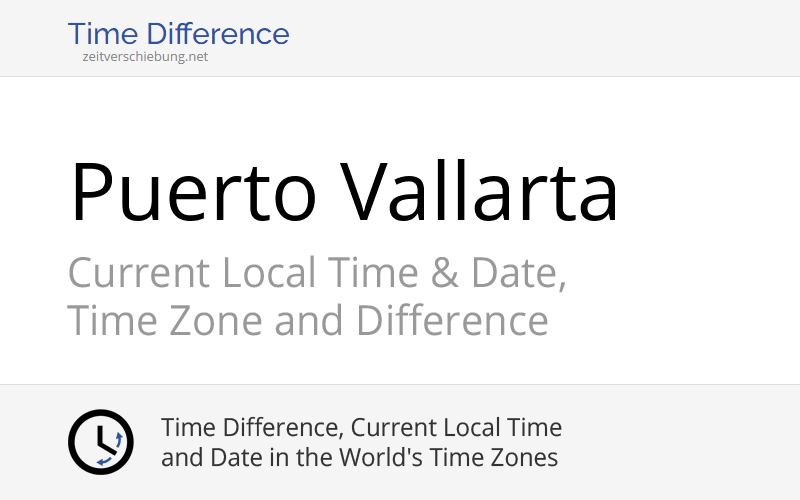 Current Local Time in Puerto Vallarta, Mexico (Jalisco) Date, time zone, time difference & time