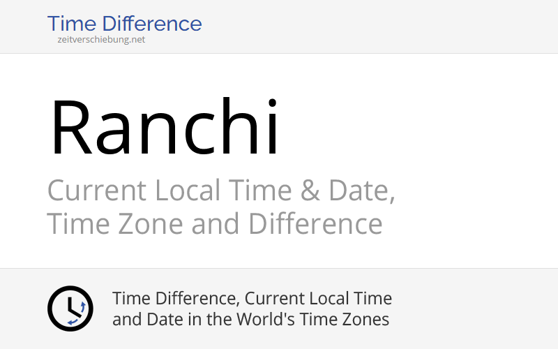 Current Local Time in Ranchi, India (Rānchī, Jharkhand) Date, time