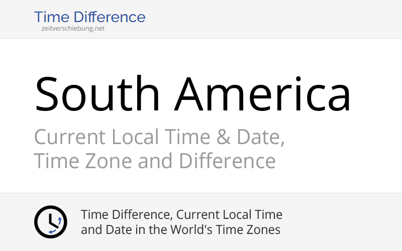 South America » Current Local Time & Date, Time Zone and Time