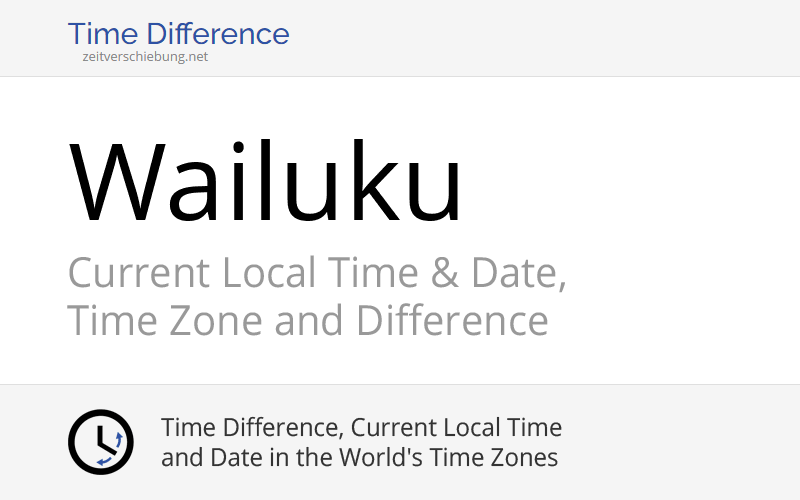 Current Local Time in Wailuku, United States (Maui County, Hawaii) Date, time zone, time