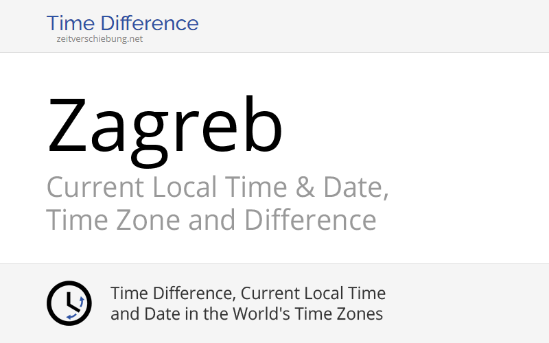 Current Local Time in Zagreb, Croatia Date, time zone, time difference & time change