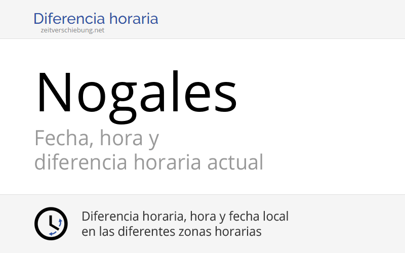 Hora actual en Nogales, México (Sonora) Fecha, zona horaria, diferencia horaria y cambio de hora